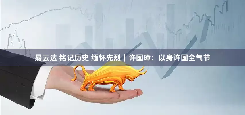 易云达 铭记历史 缅怀先烈｜许国璋：以身许国全气节